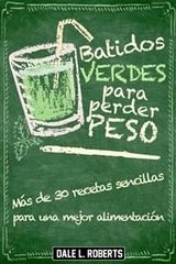 Batidos verdes para perder peso: Más de 30 recetas sencillas para una mejor alimentación -  Dale L. Roberts