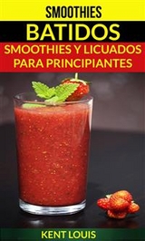 Smoothies: Batidos: Smoothies y Licuados para Principiantes -  Kent Louis