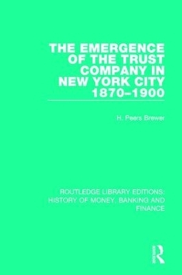 The Emergence of the Trust Company in New York City 1870-1900 - H. Peers Brewer