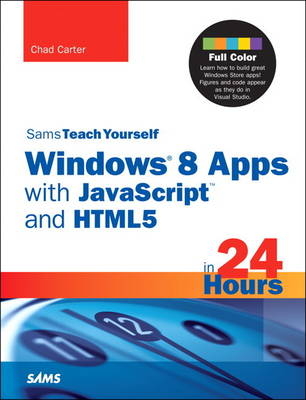 Sams Teach Yourself Windows 8 Apps with JavaScript and HTML5 in 24 Hours - Chad Carter