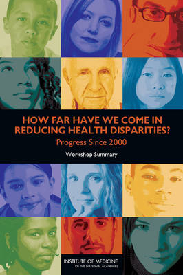 How Far Have We Come in Reducing Health Disparities? -  Institute of Medicine,  Board on Population Health and Public Health Practice,  Roundtable on the Promotion of Health Equity and the Elimination of Health Disparities