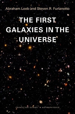 The First Galaxies in the Universe - Abraham Loeb, Steven R. Furlanetto