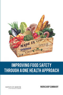 Improving Food Safety Through a One Health Approach -  Institute of Medicine,  Board on Global Health,  Forum on Microbial Threats