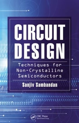 Circuit Design Techniques for Non-Crystalline Semiconductors - Sanjiv Sambandan