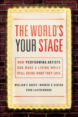 The World's Your Stage: How Performing Artists Can Make a Living While Still Doing What They Love -  Baker