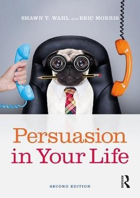 Persuasion in Your Life - Shawn T. Wahl, Eric Morris