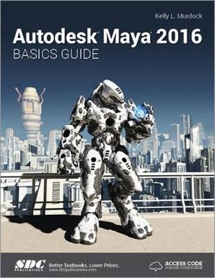 Autodesk Maya 2016 Basics Guide (Including unique access code) - Kelly Murdoch