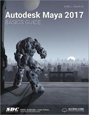 Autodesk Maya 2017 Basics Guide (Including unique access code) - Kelly Murdoch