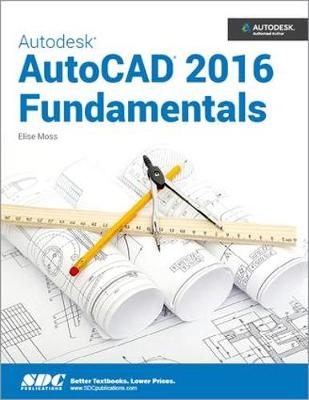 Autodesk AutoCAD 2016 Fundamentals - Elise Moss