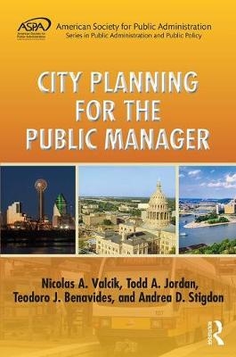 City Planning for the Public Manager - Nicolas A. Valcik, Todd A. Jordan, Teodoro J. Benavides, Andrea D. Stigdon
