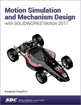 Motion Simulation and Mechanism Design with SOLIDWORKS Motion 2017 - Kuang-Hua Chang