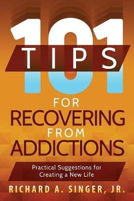 101 Tips for Recovering from Addictions - Richard a Singer