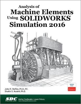 Analysis of Machine Elements Using SOLIDWORKS Simulation 2016 - Shahin Nudehi, John Steffen