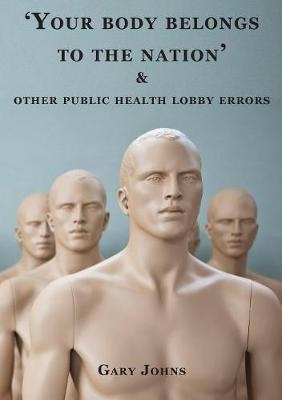 'Your body belongs to the nation' & other public health lobby errors - Gary Johns