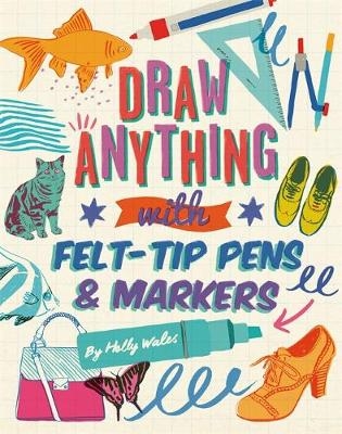 Draw ANYTHING with Felt-Tip Pens & Markers - Holly Wales