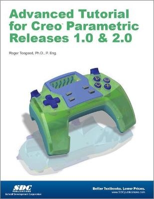 Advanced Tutorial Creo Parametric Releases 1.0 & 2.0 - Roger Toogood