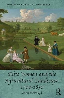 Elite Women and the Agricultural Landscape, 1700–1830 - Briony McDonagh