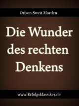 Die Wunder des rechten Denkens - Orison Swett Marden