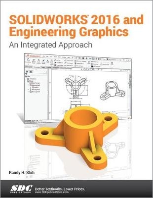 SOLIDWORKS 2016 and Engineering Graphics: An Integrated Approach - Randy Shih