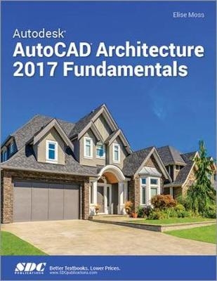 Autodesk AutoCAD Architecture 2017 Fundamentals - Elise Moss