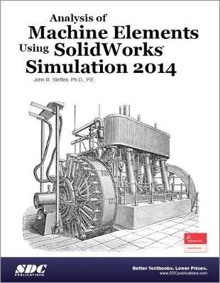 Analysis of Machine Elements Using SolidWorks Simulation 2014 - John R Steffen
