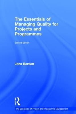 The Essentials of Managing Quality for Projects and Programmes - John Bartlett