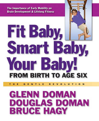 Fit Baby, Smart Baby, Your Babay! - Glenn Doman, Douglas Doman, Bruce Hagy