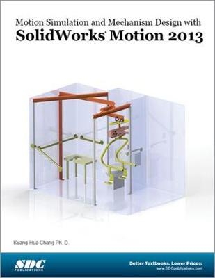 Motion Simulation and Mechanism Design with SolidWorks Motion 2013 - Kuang-Hau Chang