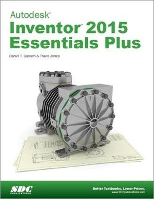 Autodesk Inventor 2015 Essentials Plus - Daniel T Banach, Travis Jones