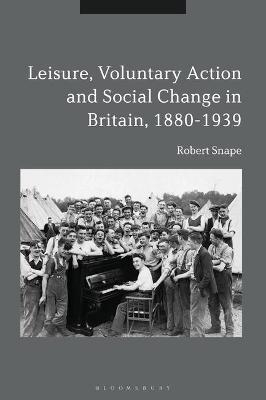 Leisure, Voluntary Action and Social Change in Britain, 1880-1939 - Robert Snape