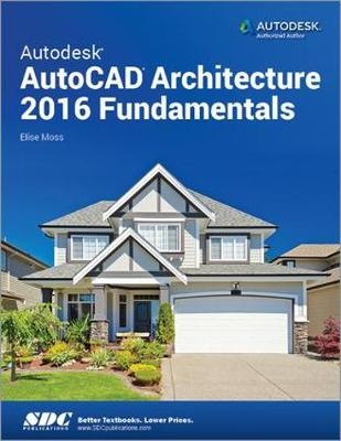 Autodesk AutoCAD Architecture 2016 Fundamentals - Elise Moss