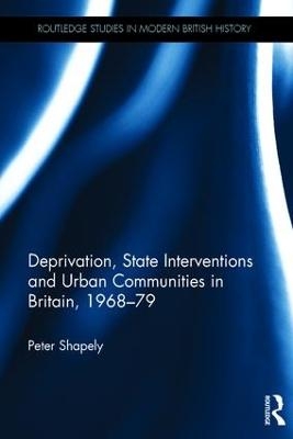 Deprivation, State Interventions and Urban Communities in Britain, 1968–79 - Peter Shapely