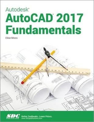 Autodesk AutoCAD 2017 Fundamentals - Elise Moss