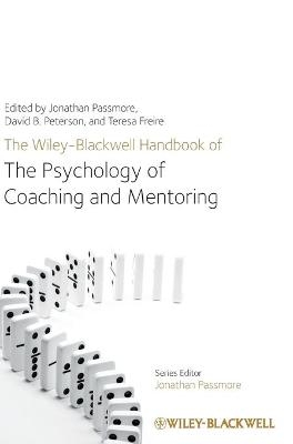 The Wiley-Blackwell Handbook of the Psychology of Coaching and Mentoring - Jonathan Passmore, David Peterson, Teresa Freire