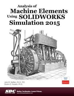 Analysis of Machine Elements Using SOLIDWORKS Simulation 2015 - John R Steffen, Shahin S Nudehi
