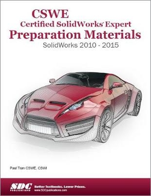 CSWE - Certified SolidWorks Expert Preparation Materials: SolidWorks 2010-2015 - Paul Tran