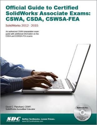 Official Guide to Certified SolidWorks Associate Exams: CSWA, CSDA, CSWSA-FEA 2012-2015 - David Planchard