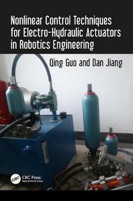Nonlinear Control Techniques for Electro-Hydraulic Actuators in Robotics Engineering - Qing Guo, Dan Jiang