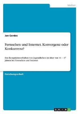 Fernsehen und Internet. Konvergenz oder Konkurrenz? - Jan Gerdes