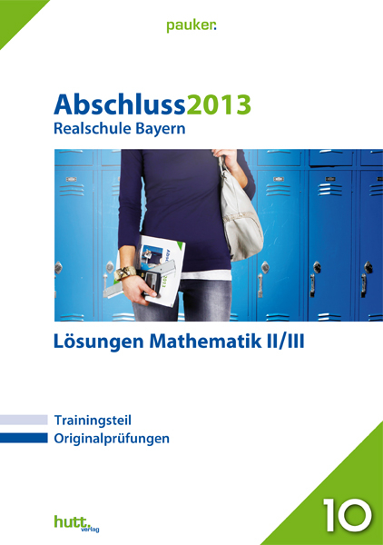 Pauker. Die Lernhilfen / Abschluss 2013 - Realschule Bayern Mathematik II/III - Lösungen