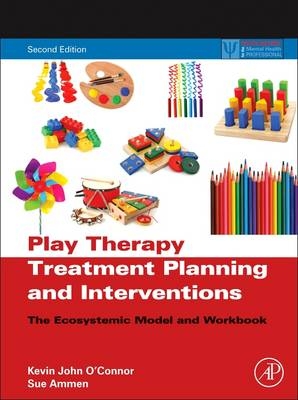 Play Therapy Treatment Planning and Interventions - Kevin John O'Connor, Sue Ammen