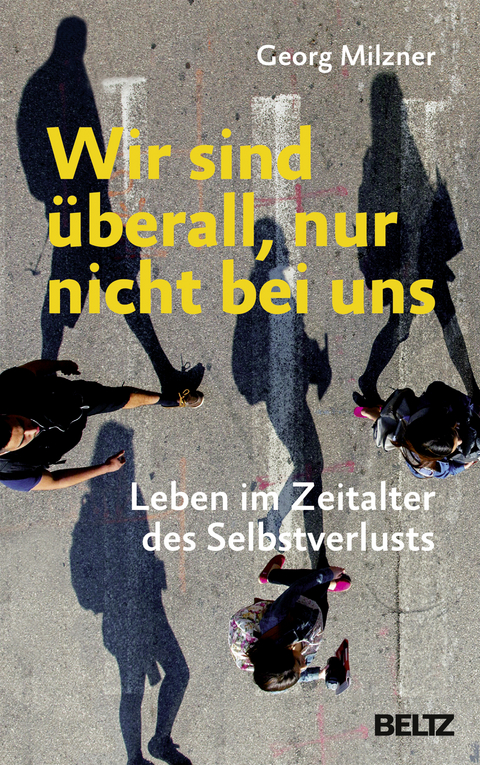 Wir sind überall, nur nicht bei uns - Georg Milzner