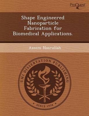 Shape Engineered Nanoparticle Fabrication for Biomedical Applications - Matthew R Mysliwiec, Azeem Nasrullah