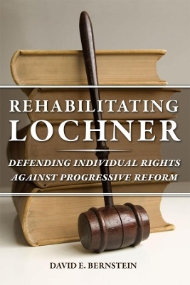 Rehabilitating Lochner - David E. Bernstein