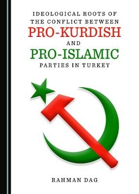 Ideological Roots of the Conflict between Pro-Kurdish and Pro-Islamic Parties in Turkey - Rahman Dag