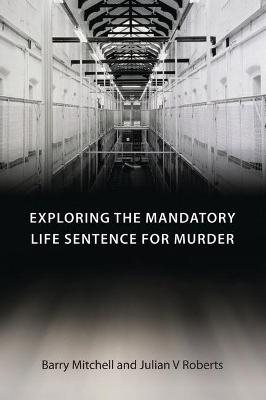 Exploring the Mandatory Life Sentence for Murder - Barry Mitchell, Julian V Roberts