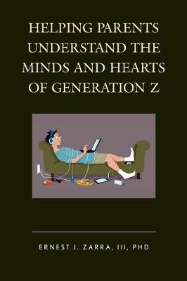 Helping Parents Understand the Minds and Hearts of Generation Z - Ernest J. Zarra