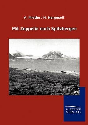 Mit Zeppelin nach Spitzbergen - A. Miethe, H. Hergesell