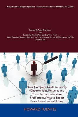 Avaya Certified Support Specialist - Communication Server 1000 for Aura (Acss) Secrets to Acing the Exam and Successful Finding and Landing Your Next -  Howard Fuentes