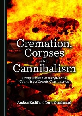 Cremation, Corpses and Cannibalism - Anders Kaliff, Terje Oestigaard